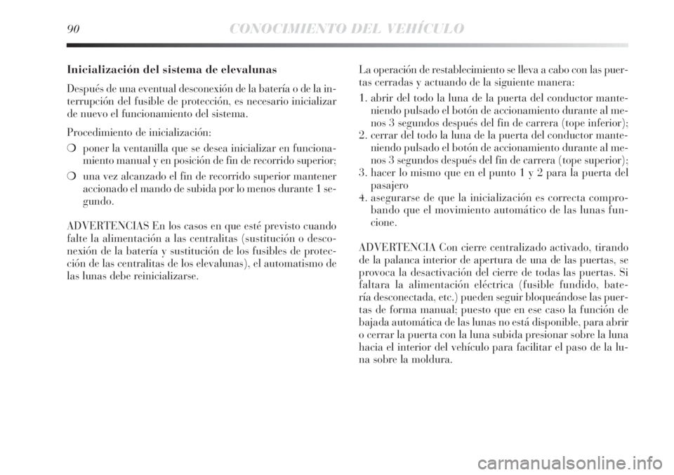 Lancia Delta 2011 Manual de Empleo y Cuidado (in Spanish) 90CONOCIMIENTO DEL VEHÍCULO
Inicialización del sistema de elevalunas
Después de una eventual desconexión de la batería o de la in-
terrupción del fusible de protección, es necesario inicializar Lancia Delta 2011 Manual de Empleo y Cuidado (in Spanish) 90CONOCIMIENTO DEL VEHÍCULO
Inicialización del sistema de elevalunas
Después de una eventual desconexión de la batería o de la in-
terrupción del fusible de protección, es necesario inicializar