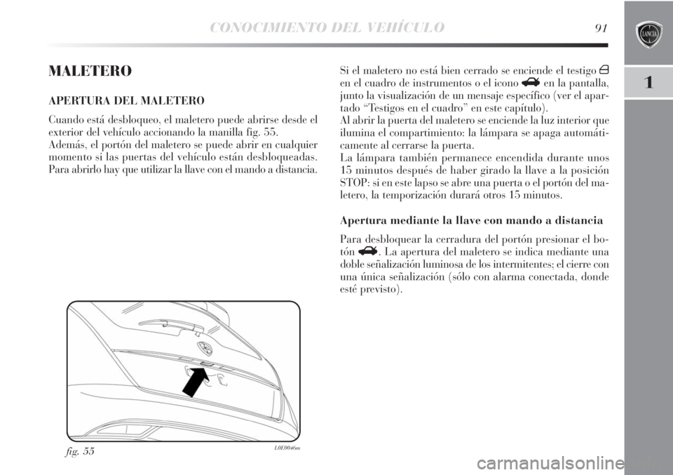 Lancia Delta 2011  Manual de Empleo y Cuidado (in Spanish) CONOCIMIENTO DEL VEHÍCULO91
1
MALETERO
APERTURA DEL MALETERO
Cuando está desbloqueo, el maletero puede abrirse desde el
exterior del vehículo accionando la manilla fig. 55.
Además, el portón del 