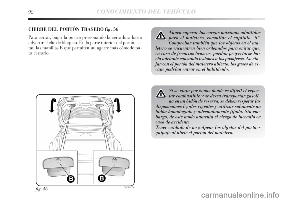 Lancia Delta 2011 Manual de Empleo y Cuidado (in Spanish) 92CONOCIMIENTO DEL VEHÍCULO
CIERRE DEL PORTÓN TRASERO fig. 56
Para cerrar, bajar la puerta presionando la cerradura hasta
advertir el clic de bloqueo. En la parte interior del portón es-
tán las m Lancia Delta 2011 Manual de Empleo y Cuidado (in Spanish) 92CONOCIMIENTO DEL VEHÍCULO
CIERRE DEL PORTÓN TRASERO fig. 56
Para cerrar, bajar la puerta presionando la cerradura hasta
advertir el clic de bloqueo. En la parte interior del portón es-
tán las m