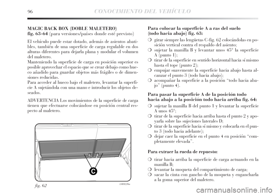 Lancia Delta 2011 Manual de Empleo y Cuidado (in Spanish) 96CONOCIMIENTO DEL VEHÍCULO
MAGIC BACK BOX (DOBLE MALETERO)
fig. 63-64 (para versiones/países donde esté previsto)
El vehículo puede estar dotado, además de asientos abati-
bles, también de una Lancia Delta 2011 Manual de Empleo y Cuidado (in Spanish) 96CONOCIMIENTO DEL VEHÍCULO
MAGIC BACK BOX (DOBLE MALETERO)
fig. 63-64 (para versiones/países donde esté previsto)
El vehículo puede estar dotado, además de asientos abati-
bles, también de una