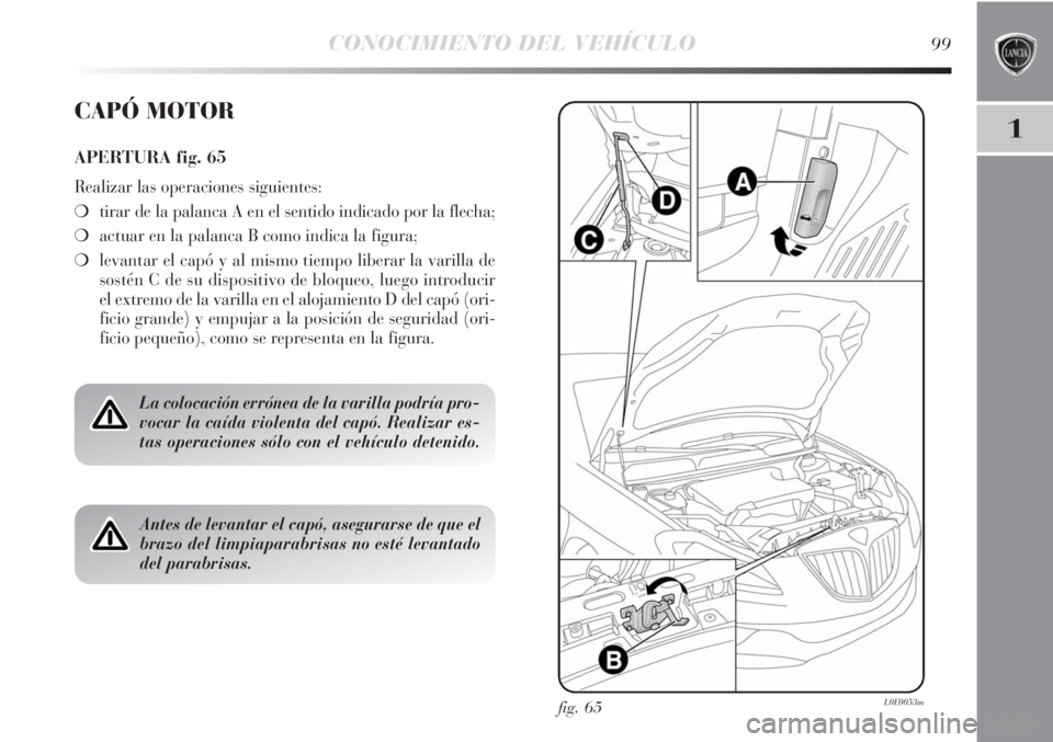Lancia Delta 2011 Manual de Empleo y Cuidado (in Spanish) CONOCIMIENTO DEL VEHÍCULO99
1
fig. 65L0E0053m
CAPÓ MOTOR
APERTURA fig. 65
Realizar las operaciones siguientes:
❍tirar de la palanca A en el sentido indicado por la flecha;
❍actuar en la palanca Lancia Delta 2011 Manual de Empleo y Cuidado (in Spanish) CONOCIMIENTO DEL VEHÍCULO99
1
fig. 65L0E0053m
CAPÓ MOTOR
APERTURA fig. 65
Realizar las operaciones siguientes:
❍tirar de la palanca A en el sentido indicado por la flecha;
❍actuar en la palanca