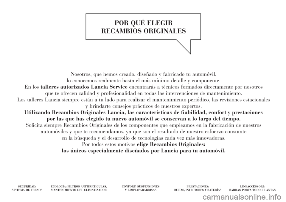 Lancia Delta 2012  Manual de Empleo y Cuidado (in Spanish) Nosotros, que hemos creado, diseñado y fabricado tu automóvil, 
lo conocemos realmente hasta el más mínimo detalle y componente. 
En los talleres autorizados Lancia Service encontrarás a técnico