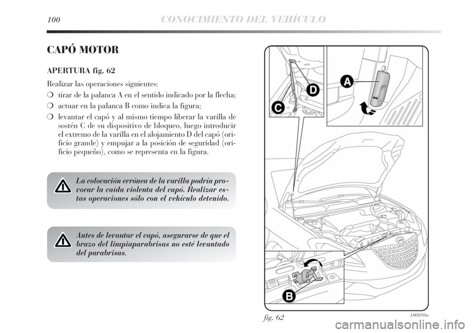 Lancia Delta 2013 Manual de Empleo y Cuidado (in Spanish) fig. 62L0E0295m
CAPÓ MOTOR
APERTURA fig. 62
Realizar las operaciones siguientes:
❍tirar de la palanca A en el sentido indicado por la flecha;
❍actuar en la palanca B como indica la figura;
❍lev Lancia Delta 2013 Manual de Empleo y Cuidado (in Spanish) fig. 62L0E0295m
CAPÓ MOTOR
APERTURA fig. 62
Realizar las operaciones siguientes:
❍tirar de la palanca A en el sentido indicado por la flecha;
❍actuar en la palanca B como indica la figura;
❍lev