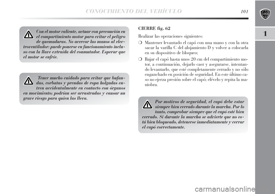 Lancia Delta 2013 Manual de Empleo y Cuidado (in Spanish) CONOCIMIENTO DEL VEHÍCULO101
1Con el motor caliente, actuar con precaución en
el compartimiento motor para evitar el peligro
de quemaduras. No acercar las manos al elec-
troventilador: puede ponerse Lancia Delta 2013 Manual de Empleo y Cuidado (in Spanish) CONOCIMIENTO DEL VEHÍCULO101
1Con el motor caliente, actuar con precaución en
el compartimiento motor para evitar el peligro
de quemaduras. No acercar las manos al elec-
troventilador: puede ponerse