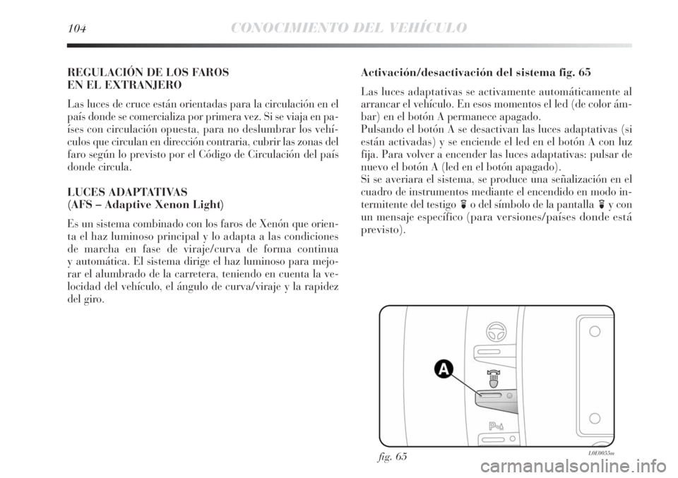 Lancia Delta 2012  Manual de Empleo y Cuidado (in Spanish) 104CONOCIMIENTO DEL VEHÍCULO
REGULACIÓN DE LOS FAROS 
EN EL EXTRANJERO
Las luces de cruce están orientadas para la circulación en el
país donde se comercializa por primera vez. Si se viaja en pa-