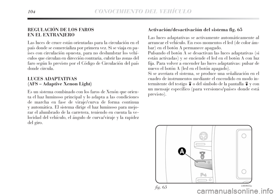 Lancia Delta 2013 Manual de Empleo y Cuidado (in Spanish) 104CONOCIMIENTO DEL VEHÍCULO
REGULACIÓN DE LOS FAROS
EN EL EXTRANJERO
Las luces de cruce están orientadas para la circulación en el
país donde se comercializa por primera vez. Si se viaja en pa- Lancia Delta 2013 Manual de Empleo y Cuidado (in Spanish) 104CONOCIMIENTO DEL VEHÍCULO
REGULACIÓN DE LOS FAROS
EN EL EXTRANJERO
Las luces de cruce están orientadas para la circulación en el
país donde se comercializa por primera vez. Si se viaja en pa-