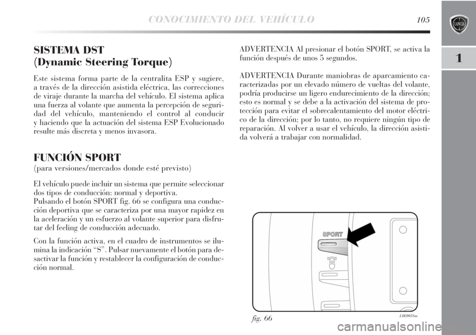 Lancia Delta 2013 Manual de Empleo y Cuidado (in Spanish) CONOCIMIENTO DEL VEHÍCULO105
1
SISTEMA DST
(Dynamic Steering Torque)
Este sistema forma parte de la centralita ESP y sugiere,
a través de la dirección asistida eléctrica, las correcciones
de vira Lancia Delta 2013 Manual de Empleo y Cuidado (in Spanish) CONOCIMIENTO DEL VEHÍCULO105
1
SISTEMA DST
(Dynamic Steering Torque)
Este sistema forma parte de la centralita ESP y sugiere,
a través de la dirección asistida eléctrica, las correcciones
de vira