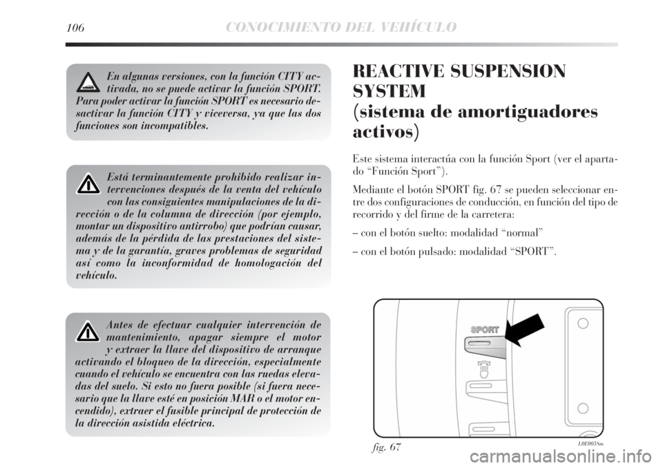 Lancia Delta 2013 Manual de Empleo y Cuidado (in Spanish) 106CONOCIMIENTO DEL VEHÍCULO
Está terminantemente prohibido realizar in-
tervenciones después de la venta del vehículo
con las consiguientes manipulaciones de la di-
rección o de la columna de di Lancia Delta 2013 Manual de Empleo y Cuidado (in Spanish) 106CONOCIMIENTO DEL VEHÍCULO
Está terminantemente prohibido realizar in-
tervenciones después de la venta del vehículo
con las consiguientes manipulaciones de la di-
rección o de la columna de di