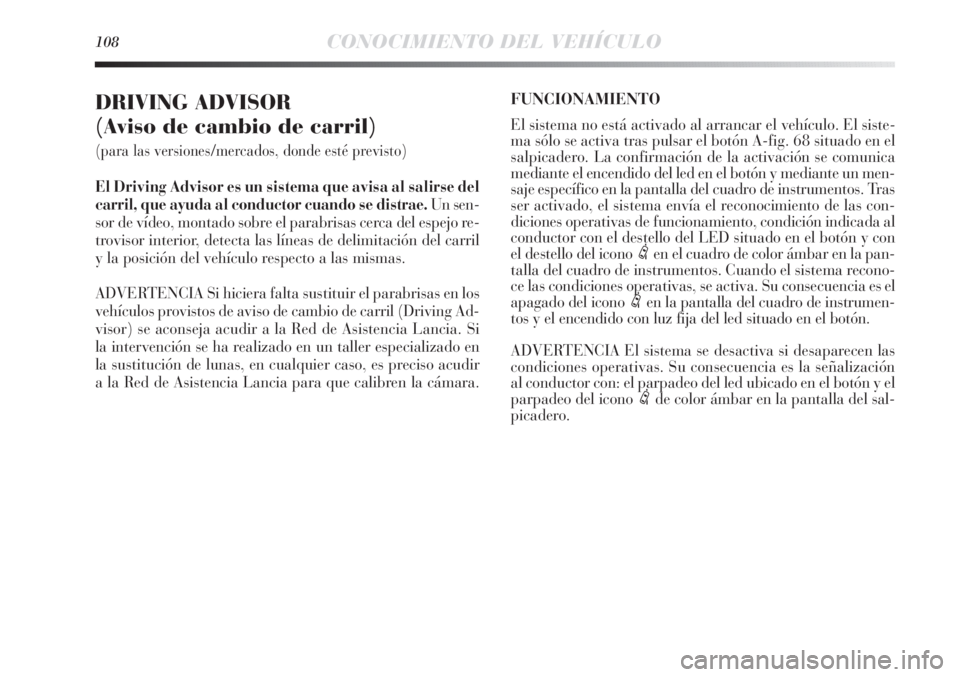 Lancia Delta 2013 Manual de Empleo y Cuidado (in Spanish) 108CONOCIMIENTO DEL VEHÍCULO
DRIVING ADVISOR
(Aviso de cambio de carril)
(para las versiones/mercados, donde esté previsto)
El Driving Advisor es un sistema que avisa al salirse del
carril, que ay Lancia Delta 2013 Manual de Empleo y Cuidado (in Spanish) 108CONOCIMIENTO DEL VEHÍCULO
DRIVING ADVISOR
(Aviso de cambio de carril)
(para las versiones/mercados, donde esté previsto)
El Driving Advisor es un sistema que avisa al salirse del
carril, que ay