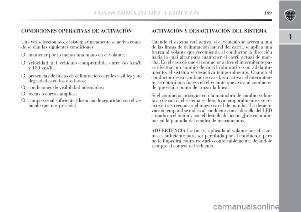 Lancia Delta 2013 Manual de Empleo y Cuidado (in Spanish) CONOCIMIENTO DEL VEHÍCULO109
1
CONDICIONES OPERATIVAS DE ACTIVACIÓN
Una vez seleccionado, el sistema únicamente se activa cuan-
do se dan las siguientes condiciones:
❍mantener por lo menos una ma Lancia Delta 2013 Manual de Empleo y Cuidado (in Spanish) CONOCIMIENTO DEL VEHÍCULO109
1
CONDICIONES OPERATIVAS DE ACTIVACIÓN
Una vez seleccionado, el sistema únicamente se activa cuan-
do se dan las siguientes condiciones:
❍mantener por lo menos una ma