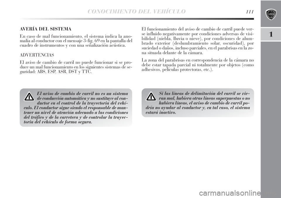 Lancia Delta 2013 Manual de Empleo y Cuidado (in Spanish) CONOCIMIENTO DEL VEHÍCULO111
1
AVERÍA DEL SISTEMA
En caso de mal funcionamiento, el sistema indica la ano-
malía al conductor con el mensaje 3-fig. 69 en la pantalla del
cuadro de instrumentos y co Lancia Delta 2013 Manual de Empleo y Cuidado (in Spanish) CONOCIMIENTO DEL VEHÍCULO111
1
AVERÍA DEL SISTEMA
En caso de mal funcionamiento, el sistema indica la ano-
malía al conductor con el mensaje 3-fig. 69 en la pantalla del
cuadro de instrumentos y co