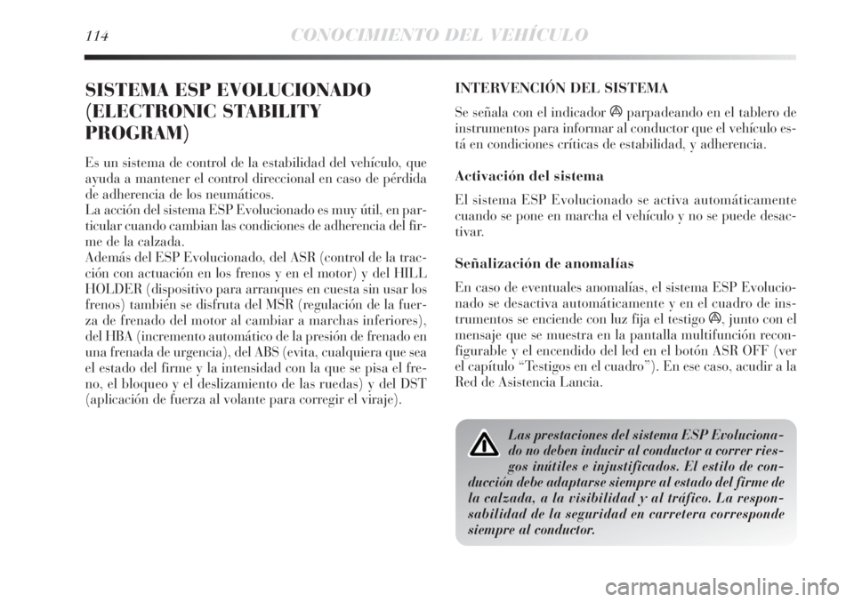 Lancia Delta 2013 Manual de Empleo y Cuidado (in Spanish) 114CONOCIMIENTO DEL VEHÍCULO
SISTEMA ESP EVOLUCIONADO
(ELECTRONIC STABILITY
PROGRAM)
Es un sistema de control de la estabilidad del vehículo, que
ayuda a mantener el control direccional en caso de p Lancia Delta 2013 Manual de Empleo y Cuidado (in Spanish) 114CONOCIMIENTO DEL VEHÍCULO
SISTEMA ESP EVOLUCIONADO
(ELECTRONIC STABILITY
PROGRAM)
Es un sistema de control de la estabilidad del vehículo, que
ayuda a mantener el control direccional en caso de p