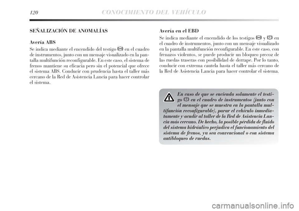 Lancia Delta 2013  Manual de Empleo y Cuidado (in Spanish) 120CONOCIMIENTO DEL VEHÍCULO
Avería en el EBD
Se indica mediante el encendido de los testigos >yxen
el cuadro de instrumentos, junto con un mensaje visualizado
en la pantalla multifunción reconfigu