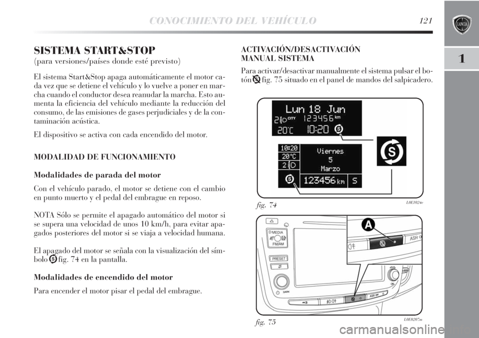 Lancia Delta 2013  Manual de Empleo y Cuidado (in Spanish) CONOCIMIENTO DEL VEHÍCULO121
1
SISTEMA START&STOP 
(para versiones/países donde esté previsto)
El sistema Start&Stop apaga automáticamente el motor ca-
da vez que se detiene el vehículo y lo vuel