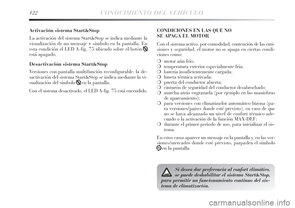Lancia Delta 2013  Manual de Empleo y Cuidado (in Spanish) 122CONOCIMIENTO DEL VEHÍCULO
Activación sistema Start&Stop
La activación del sistema Start&Stop se indica mediante la
visualización de un mensaje + símbolo en la pantalla. En
esta condición el L