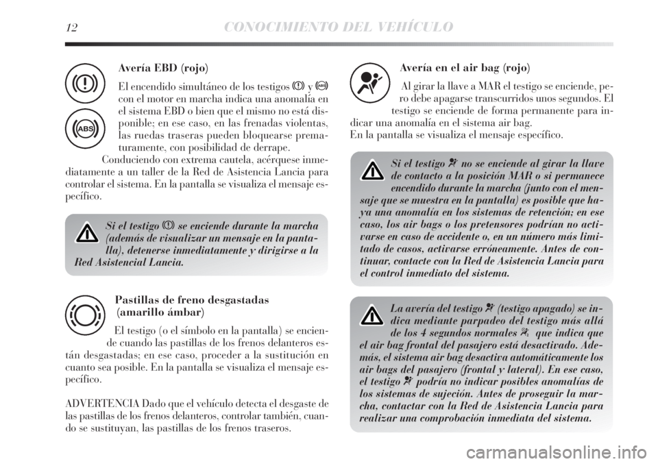 Lancia Delta 2012 Manual de Empleo y Cuidado (in Spanish) 12CONOCIMIENTO DEL VEHÍCULO
Si el testigo xse enciende durante la marcha
(además de visualizar un mensaje en la panta-
lla), detenerse inmediatamente y dirigirse a la
Red Asistencial Lancia.
Pastill Lancia Delta 2012 Manual de Empleo y Cuidado (in Spanish) 12CONOCIMIENTO DEL VEHÍCULO
Si el testigo xse enciende durante la marcha
(además de visualizar un mensaje en la panta-
lla), detenerse inmediatamente y dirigirse a la
Red Asistencial Lancia.
Pastill