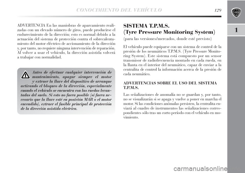 Lancia Delta 2013 Manual de Empleo y Cuidado (in Spanish) CONOCIMIENTO DEL VEHÍCULO129
1
ADVERTENCIA En las maniobras de aparcamiento reali-
zadas con un elevado número de giros, puede producirse el
endurecimiento de la dirección; esto es normal debido a Lancia Delta 2013 Manual de Empleo y Cuidado (in Spanish) CONOCIMIENTO DEL VEHÍCULO129
1
ADVERTENCIA En las maniobras de aparcamiento reali-
zadas con un elevado número de giros, puede producirse el
endurecimiento de la dirección; esto es normal debido a