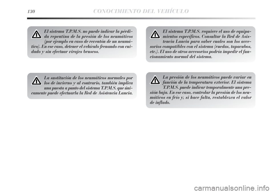 Lancia Delta 2013 Manual de Empleo y Cuidado (in Spanish) 130CONOCIMIENTO DEL VEHÍCULO
El sistema T.P.M.S. no puede indicar la pérdi-
da repentina de la presión de los neumáticos
(por ejemplo en caso de reventón de un neumá-
tico). En ese caso, detener Lancia Delta 2013 Manual de Empleo y Cuidado (in Spanish) 130CONOCIMIENTO DEL VEHÍCULO
El sistema T.P.M.S. no puede indicar la pérdi-
da repentina de la presión de los neumáticos
(por ejemplo en caso de reventón de un neumá-
tico). En ese caso, detener