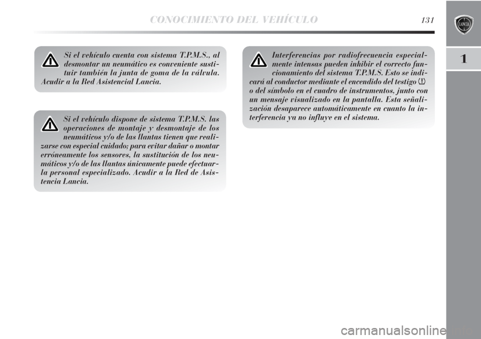 Lancia Delta 2013 Manual de Empleo y Cuidado (in Spanish) CONOCIMIENTO DEL VEHÍCULO131
1Si el vehículo cuenta con sistema T.P.M.S., al
desmontar un neumático es conveniente susti-
tuir también la junta de goma de la válvula.
Acudir a la Red Asistencial Lancia Delta 2013 Manual de Empleo y Cuidado (in Spanish) CONOCIMIENTO DEL VEHÍCULO131
1Si el vehículo cuenta con sistema T.P.M.S., al
desmontar un neumático es conveniente susti-
tuir también la junta de goma de la válvula.
Acudir a la Red Asistencial