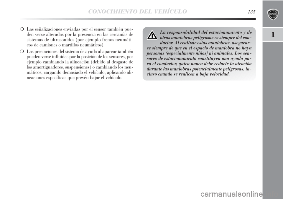 Lancia Delta 2013 Manual de Empleo y Cuidado (in Spanish) CONOCIMIENTO DEL VEHÍCULO135
1
❍Las señalizaciones enviadas por el sensor también pue-
den verse alteradas por la presencia en las cercanías de
sistemas de ultrasonidos (por ejemplo frenos neum Lancia Delta 2013 Manual de Empleo y Cuidado (in Spanish) CONOCIMIENTO DEL VEHÍCULO135
1
❍Las señalizaciones enviadas por el sensor también pue-
den verse alteradas por la presencia en las cercanías de
sistemas de ultrasonidos (por ejemplo frenos neum