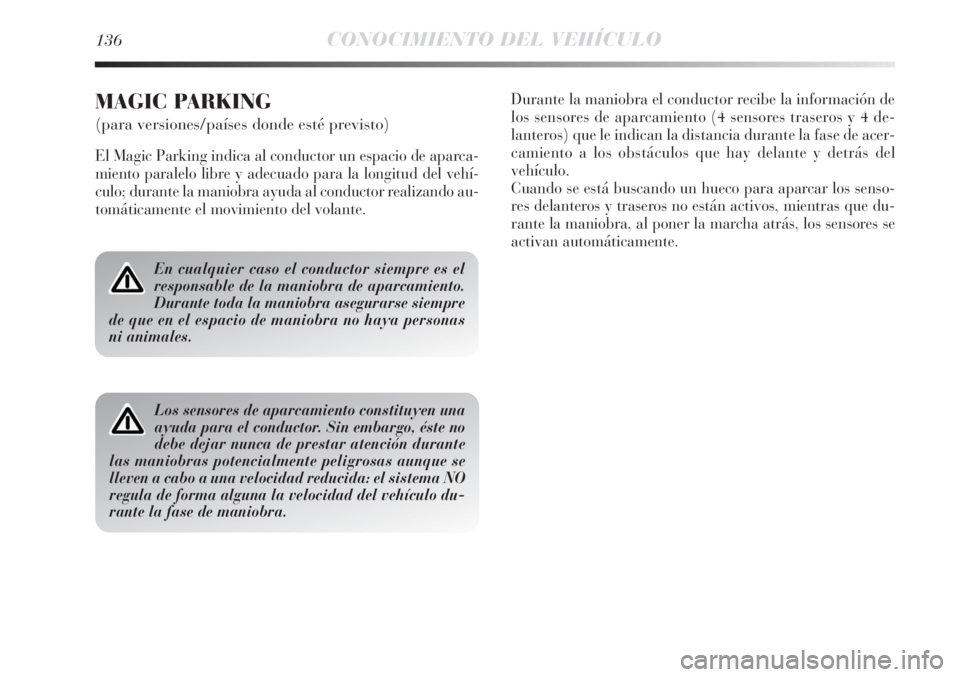 Lancia Delta 2013 Manual de Empleo y Cuidado (in Spanish) 136CONOCIMIENTO DEL VEHÍCULO
En cualquier caso el conductor siempre es el
responsable de la maniobra de aparcamiento.
Durante toda la maniobra asegurarse siempre
de que en el espacio de maniobra no h Lancia Delta 2013 Manual de Empleo y Cuidado (in Spanish) 136CONOCIMIENTO DEL VEHÍCULO
En cualquier caso el conductor siempre es el
responsable de la maniobra de aparcamiento.
Durante toda la maniobra asegurarse siempre
de que en el espacio de maniobra no h