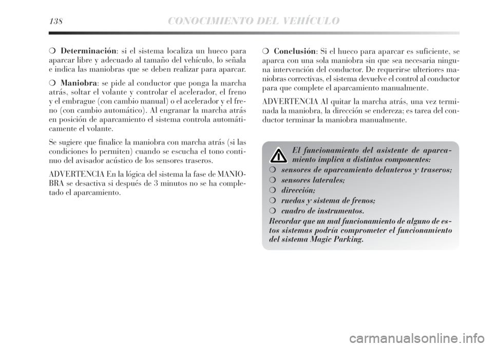 Lancia Delta 2013 Manual de Empleo y Cuidado (in Spanish) 138CONOCIMIENTO DEL VEHÍCULO
❍Determinación: si el sistema localiza un hueco para
aparcar libre y adecuado al tamaño del vehículo, lo señala
e indica las maniobras que se deben realizar para ap Lancia Delta 2013 Manual de Empleo y Cuidado (in Spanish) 138CONOCIMIENTO DEL VEHÍCULO
❍Determinación: si el sistema localiza un hueco para
aparcar libre y adecuado al tamaño del vehículo, lo señala
e indica las maniobras que se deben realizar para ap