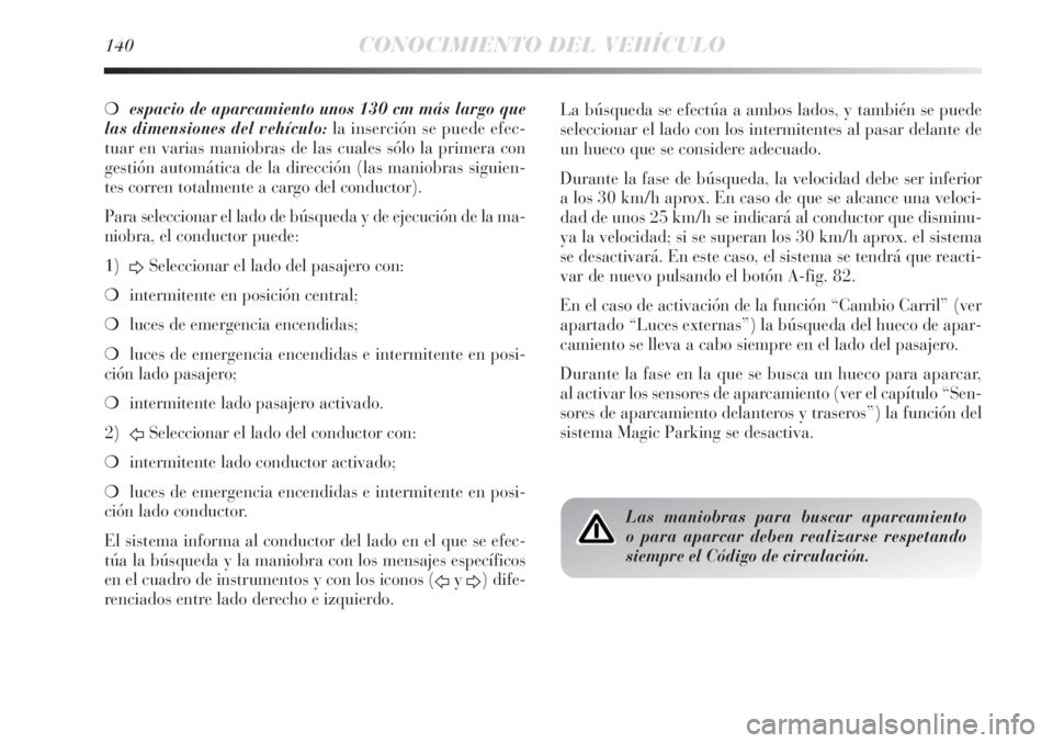 Lancia Delta 2013 Manual de Empleo y Cuidado (in Spanish) 140CONOCIMIENTO DEL VEHÍCULO
❍espacio de aparcamiento unos 130 cm más largo que
las dimensiones del vehículo:la inserción se puede efec-
tuar en varias maniobras de las cuales sólo la primera c Lancia Delta 2013 Manual de Empleo y Cuidado (in Spanish) 140CONOCIMIENTO DEL VEHÍCULO
❍espacio de aparcamiento unos 130 cm más largo que
las dimensiones del vehículo:la inserción se puede efec-
tuar en varias maniobras de las cuales sólo la primera c