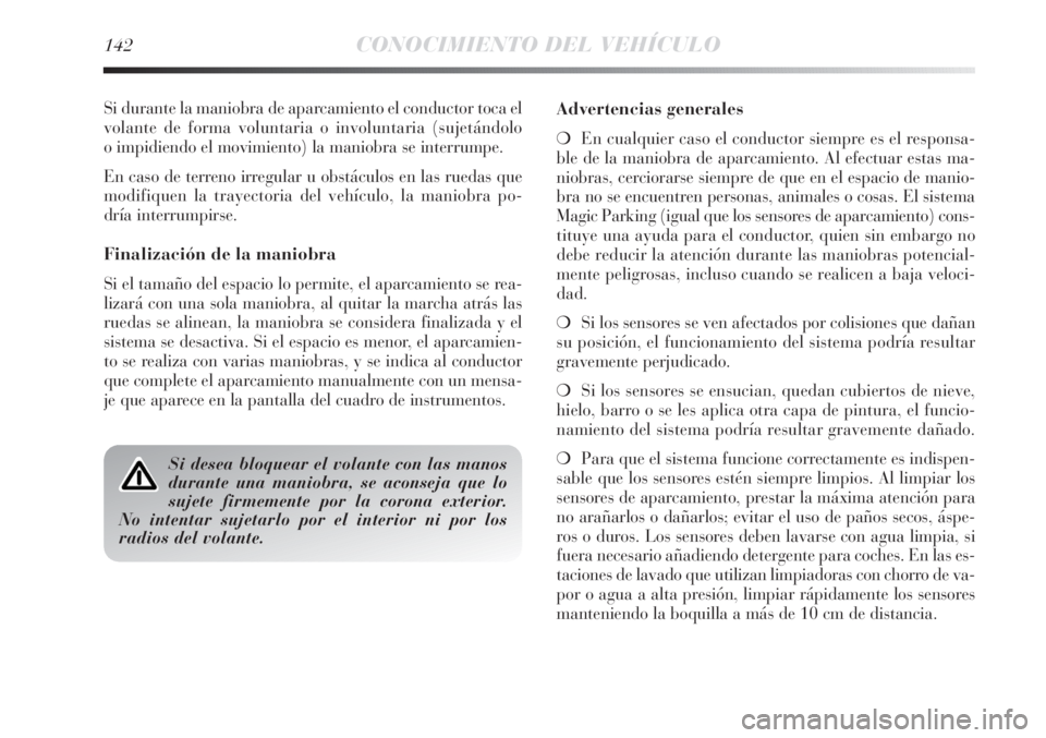 Lancia Delta 2013 Manual de Empleo y Cuidado (in Spanish) 142CONOCIMIENTO DEL VEHÍCULO
Si durante la maniobra de aparcamiento el conductor toca el
volante de forma voluntaria o involuntaria (sujetándolo
o impidiendo el movimiento) la maniobra se interrumpe Lancia Delta 2013 Manual de Empleo y Cuidado (in Spanish) 142CONOCIMIENTO DEL VEHÍCULO
Si durante la maniobra de aparcamiento el conductor toca el
volante de forma voluntaria o involuntaria (sujetándolo
o impidiendo el movimiento) la maniobra se interrumpe