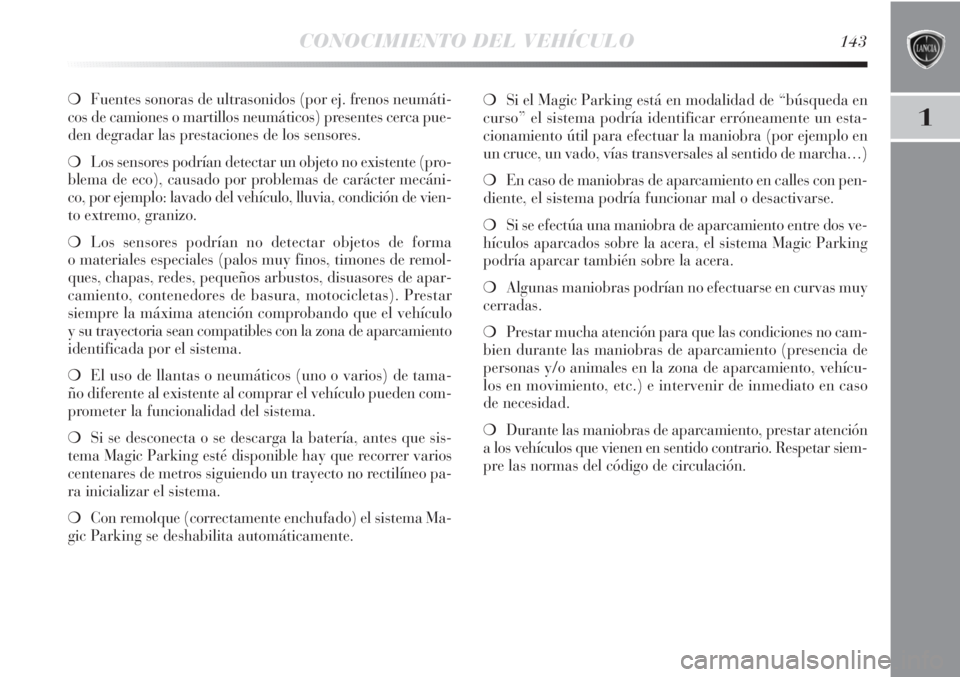 Lancia Delta 2013 Manual de Empleo y Cuidado (in Spanish) CONOCIMIENTO DEL VEHÍCULO143
1
❍Fuentes sonoras de ultrasonidos (por ej. frenos neumáti-
cos de camiones o martillos neumáticos) presentes cerca pue-
den degradar las prestaciones de los sensores Lancia Delta 2013 Manual de Empleo y Cuidado (in Spanish) CONOCIMIENTO DEL VEHÍCULO143
1
❍Fuentes sonoras de ultrasonidos (por ej. frenos neumáti-
cos de camiones o martillos neumáticos) presentes cerca pue-
den degradar las prestaciones de los sensores