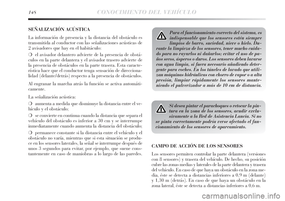 Lancia Delta 2013 Manual de Empleo y Cuidado (in Spanish) 148CONOCIMIENTO DEL VEHÍCULO
SEÑALIZACIÓN ACÚSTICA
La información de presencia y la distancia del obstáculo es
transmitida al conductor con las señalizaciones acústicas de
2 avisadores que hay Lancia Delta 2013 Manual de Empleo y Cuidado (in Spanish) 148CONOCIMIENTO DEL VEHÍCULO
SEÑALIZACIÓN ACÚSTICA
La información de presencia y la distancia del obstáculo es
transmitida al conductor con las señalizaciones acústicas de
2 avisadores que hay