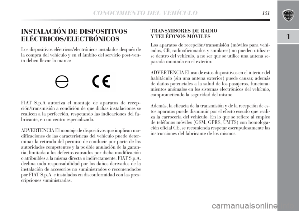 Lancia Delta 2013 Manual de Empleo y Cuidado (in Spanish) CONOCIMIENTO DEL VEHÍCULO151
1
INSTALACIÓN DE DISPOSITIVOS
ELÉCTRICOS/ELECTRÓNICOS
Los dispositivos eléctricos/electrónicos instalados después de
la compra del vehículo y en el ámbito del ser Lancia Delta 2013 Manual de Empleo y Cuidado (in Spanish) CONOCIMIENTO DEL VEHÍCULO151
1
INSTALACIÓN DE DISPOSITIVOS
ELÉCTRICOS/ELECTRÓNICOS
Los dispositivos eléctricos/electrónicos instalados después de
la compra del vehículo y en el ámbito del ser