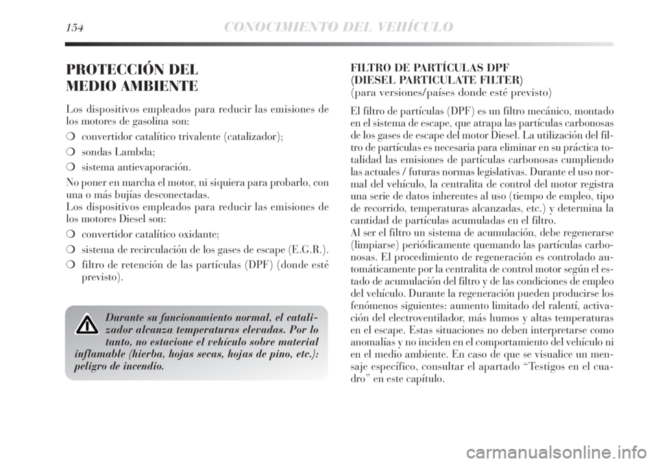 Lancia Delta 2013 Manual de Empleo y Cuidado (in Spanish) 154CONOCIMIENTO DEL VEHÍCULO
PROTECCIÓN DEL
MEDIO AMBIENTE
Los dispositivos empleados para reducir las emisiones de
los motores de gasolina son:
❍convertidor catalítico trivalente (catalizador); Lancia Delta 2013 Manual de Empleo y Cuidado (in Spanish) 154CONOCIMIENTO DEL VEHÍCULO
PROTECCIÓN DEL
MEDIO AMBIENTE
Los dispositivos empleados para reducir las emisiones de
los motores de gasolina son:
❍convertidor catalítico trivalente (catalizador);