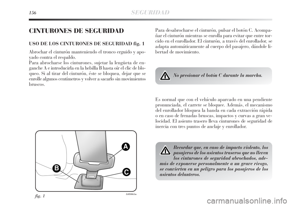 Lancia Delta 2013 Manual de Empleo y Cuidado (in Spanish) 156SEGURIDAD
CINTURONES DE SEGURIDAD
USO DE LOS CINTURONES DE SEGURIDAD fig. 1
Abrochar el cinturón manteniendo el tronco erguido y apo-
yado contra el respaldo.
Para abrocharse los cinturones, suje Lancia Delta 2013 Manual de Empleo y Cuidado (in Spanish) 156SEGURIDAD
CINTURONES DE SEGURIDAD
USO DE LOS CINTURONES DE SEGURIDAD fig. 1
Abrochar el cinturón manteniendo el tronco erguido y apo-
yado contra el respaldo.
Para abrocharse los cinturones, suje