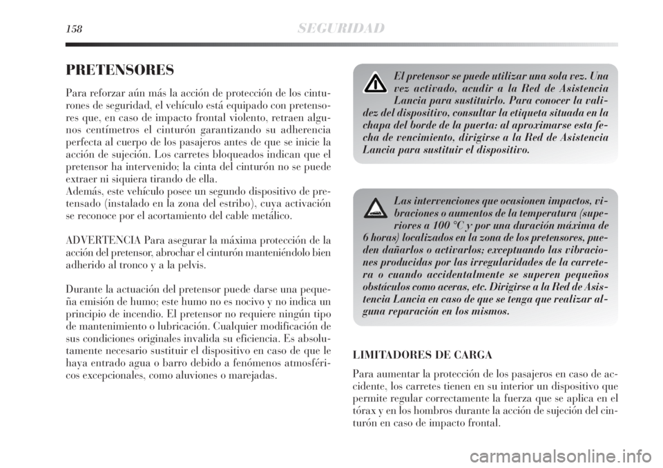 Lancia Delta 2013 Manual de Empleo y Cuidado (in Spanish) 158SEGURIDAD
PRETENSORES
Para reforzar aún más la acción de protección de los cintu-
rones de seguridad, el vehículo está equipado con pretenso-
res que, en caso de impacto frontal violento, ret Lancia Delta 2013 Manual de Empleo y Cuidado (in Spanish) 158SEGURIDAD
PRETENSORES
Para reforzar aún más la acción de protección de los cintu-
rones de seguridad, el vehículo está equipado con pretenso-
res que, en caso de impacto frontal violento, ret
