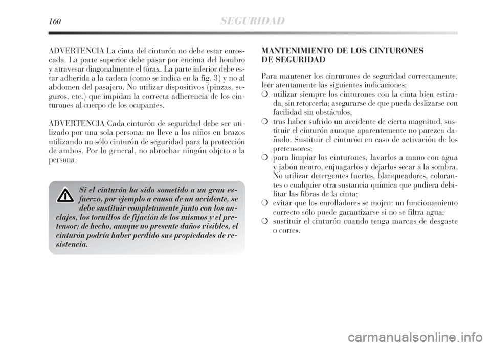 Lancia Delta 2013 Manual de Empleo y Cuidado (in Spanish) 160SEGURIDAD
ADVERTENCIA La cinta del cinturón no debe estar enros-
cada. La parte superior debe pasar por encima del hombro
y atravesar diagonalmente el tórax. La parte inferior debe es-
tar adheri Lancia Delta 2013 Manual de Empleo y Cuidado (in Spanish) 160SEGURIDAD
ADVERTENCIA La cinta del cinturón no debe estar enros-
cada. La parte superior debe pasar por encima del hombro
y atravesar diagonalmente el tórax. La parte inferior debe es-
tar adheri