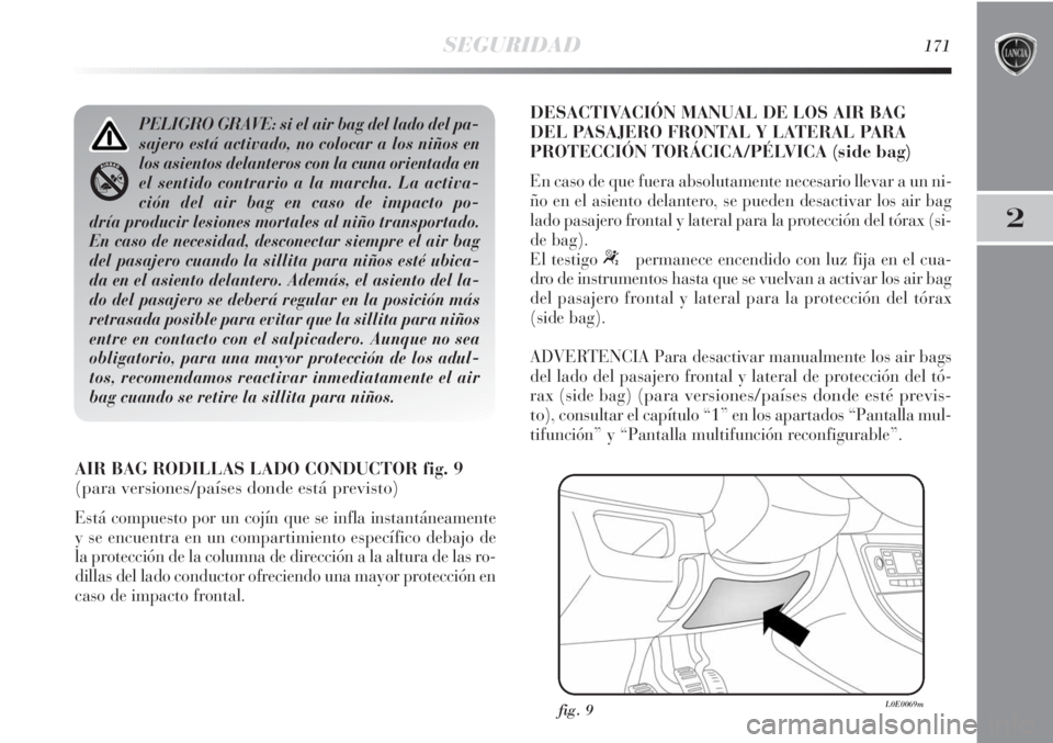 Lancia Delta 2013 Manual de Empleo y Cuidado (in Spanish) SEGURIDAD171
2
AIR BAG RODILLAS LADO CONDUCTOR fig. 9
(para versiones/países donde está previsto)
Está compuesto por un cojín que se infla instantáneamente
y se encuentra en un compartimiento esp Lancia Delta 2013 Manual de Empleo y Cuidado (in Spanish) SEGURIDAD171
2
AIR BAG RODILLAS LADO CONDUCTOR fig. 9
(para versiones/países donde está previsto)
Está compuesto por un cojín que se infla instantáneamente
y se encuentra en un compartimiento esp