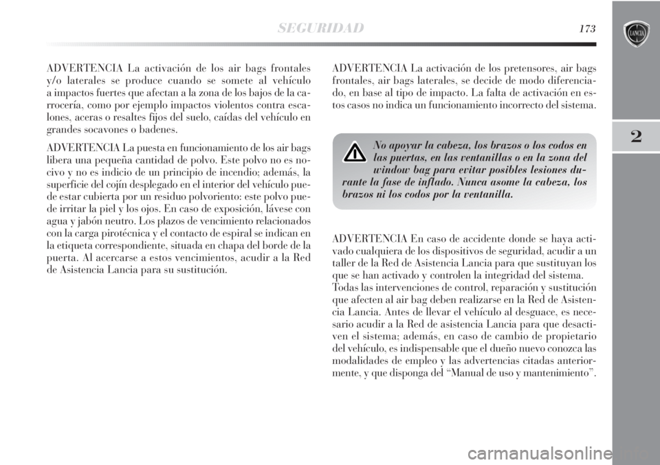 Lancia Delta 2013 Manual de Empleo y Cuidado (in Spanish) SEGURIDAD173
2
ADVERTENCIA La activación de los air bags frontales
y/o laterales se produce cuando se somete al vehículo
a impactos fuertes que afectan a la zona de los bajos de la ca-
rrocería, co Lancia Delta 2013 Manual de Empleo y Cuidado (in Spanish) SEGURIDAD173
2
ADVERTENCIA La activación de los air bags frontales
y/o laterales se produce cuando se somete al vehículo
a impactos fuertes que afectan a la zona de los bajos de la ca-
rrocería, co