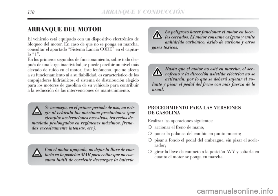 Lancia Delta 2013 Manual de Empleo y Cuidado (in Spanish) 178ARRANQUE Y CONDUCCIÓN
ARRANQUE DEL MOTOR
El vehículo está equipado con un dispositivo electrónico de
bloqueo del motor. En caso de que no se ponga en marcha,
consultar el apartado “Sistema La Lancia Delta 2013 Manual de Empleo y Cuidado (in Spanish) 178ARRANQUE Y CONDUCCIÓN
ARRANQUE DEL MOTOR
El vehículo está equipado con un dispositivo electrónico de
bloqueo del motor. En caso de que no se ponga en marcha,
consultar el apartado “Sistema La
