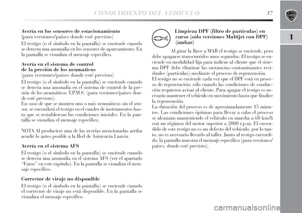 Lancia Delta 2013  Manual de Empleo y Cuidado (in Spanish) CONOCIMIENTO DEL VEHÍCULO17
1
Avería en los sensores de estacionamiento 
(para versiones/países donde esté previsto)
El testigo (o el símbolo en la pantalla) se enciende cuando
se detecta una ano