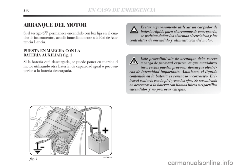 Lancia Delta 2013 Manual de Empleo y Cuidado (in Spanish) 190EN CASO DE EMERGENCIA
ARRANQUE DEL MOTOR
Si el testigo Ypermanece encendido con luz fija en el cua-
dro de instrumentos, acudir inmediatamente a la Red de Asis-
tencia Lancia.
PUESTA EN MARCHA CON Lancia Delta 2013 Manual de Empleo y Cuidado (in Spanish) 190EN CASO DE EMERGENCIA
ARRANQUE DEL MOTOR
Si el testigo Ypermanece encendido con luz fija en el cua-
dro de instrumentos, acudir inmediatamente a la Red de Asis-
tencia Lancia.
PUESTA EN MARCHA CON