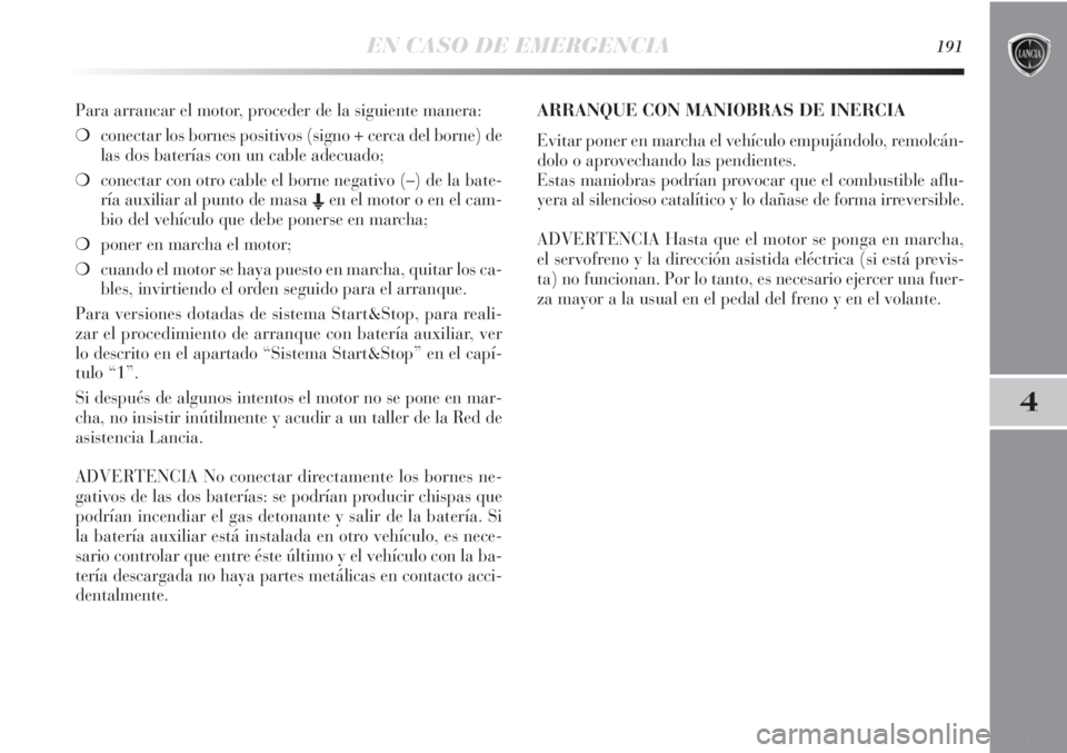 Lancia Delta 2013 Manual de Empleo y Cuidado (in Spanish) EN CASO DE EMERGENCIA191
4
Para arrancar el motor, proceder de la siguiente manera:
❍conectar los bornes positivos (signo + cerca del borne) de
las dos baterías con un cable adecuado;
❍conectar c Lancia Delta 2013 Manual de Empleo y Cuidado (in Spanish) EN CASO DE EMERGENCIA191
4
Para arrancar el motor, proceder de la siguiente manera:
❍conectar los bornes positivos (signo + cerca del borne) de
las dos baterías con un cable adecuado;
❍conectar c