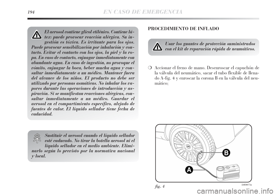 Lancia Delta 2013 Manual de Empleo y Cuidado (in Spanish) 194EN CASO DE EMERGENCIA
PROCEDIMIENTO DE INFLADO
Usar los guantes de protección suministrados
con el kit de reparación rápida de neumáticos.
❍Accionar el freno de mano. Desenroscar el capuchó Lancia Delta 2013 Manual de Empleo y Cuidado (in Spanish) 194EN CASO DE EMERGENCIA
PROCEDIMIENTO DE INFLADO
Usar los guantes de protección suministrados
con el kit de reparación rápida de neumáticos.
❍Accionar el freno de mano. Desenroscar el capuchó