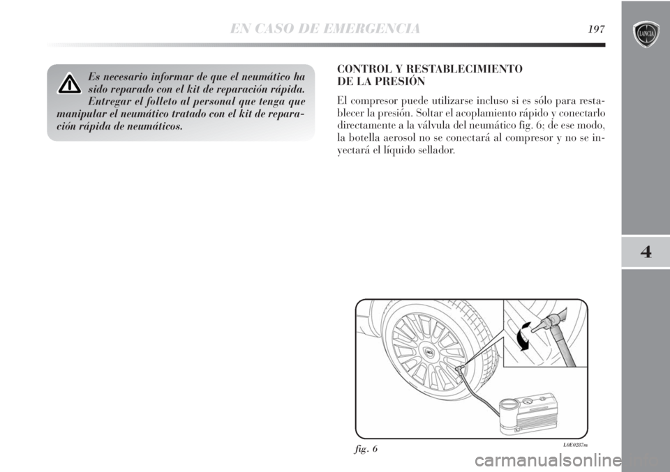Lancia Delta 2013 Manual de Empleo y Cuidado (in Spanish) EN CASO DE EMERGENCIA197
4
Es necesario informar de que el neumático ha
sido reparado con el kit de reparación rápida.
Entregar el folleto al personal que tenga que
manipular el neumático tratado Lancia Delta 2013 Manual de Empleo y Cuidado (in Spanish) EN CASO DE EMERGENCIA197
4
Es necesario informar de que el neumático ha
sido reparado con el kit de reparación rápida.
Entregar el folleto al personal que tenga que
manipular el neumático tratado