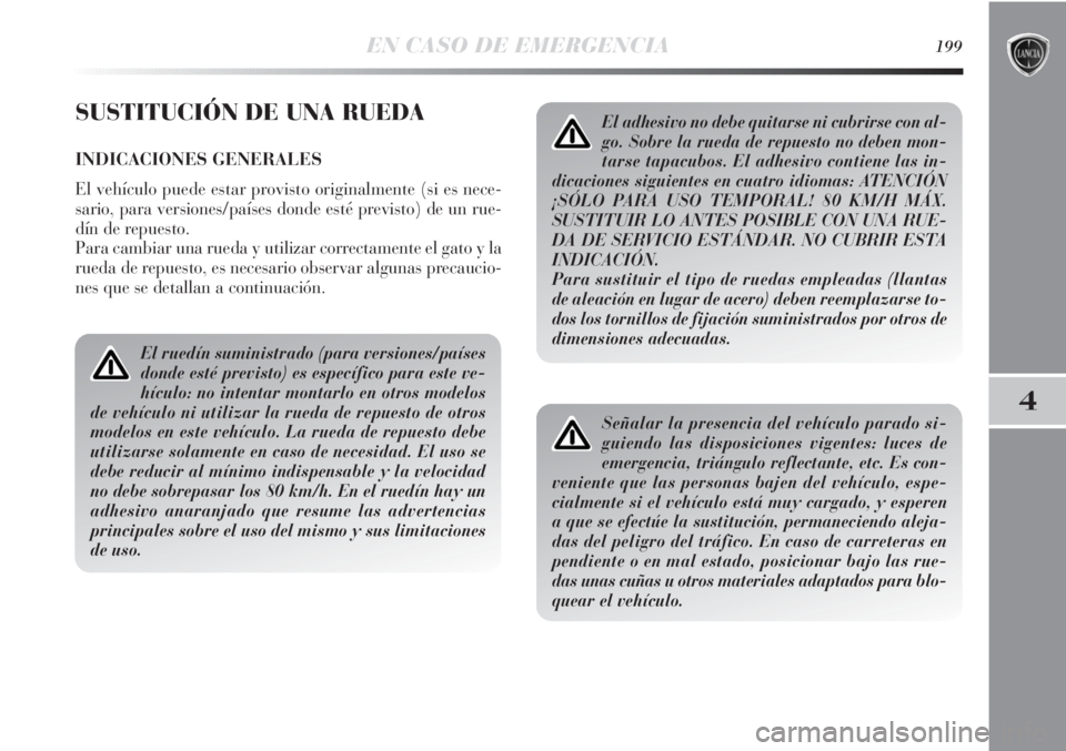 Lancia Delta 2013 Manual de Empleo y Cuidado (in Spanish) EN CASO DE EMERGENCIA199
4
SUSTITUCIÓN DE UNA RUEDA
INDICACIONES GENERALES
El vehículo puede estar provisto originalmente (si es nece-
sario, para versiones/países donde esté previsto) de un rue-
Lancia Delta 2013 Manual de Empleo y Cuidado (in Spanish) EN CASO DE EMERGENCIA199
4
SUSTITUCIÓN DE UNA RUEDA
INDICACIONES GENERALES
El vehículo puede estar provisto originalmente (si es nece-
sario, para versiones/países donde esté previsto) de un rue-