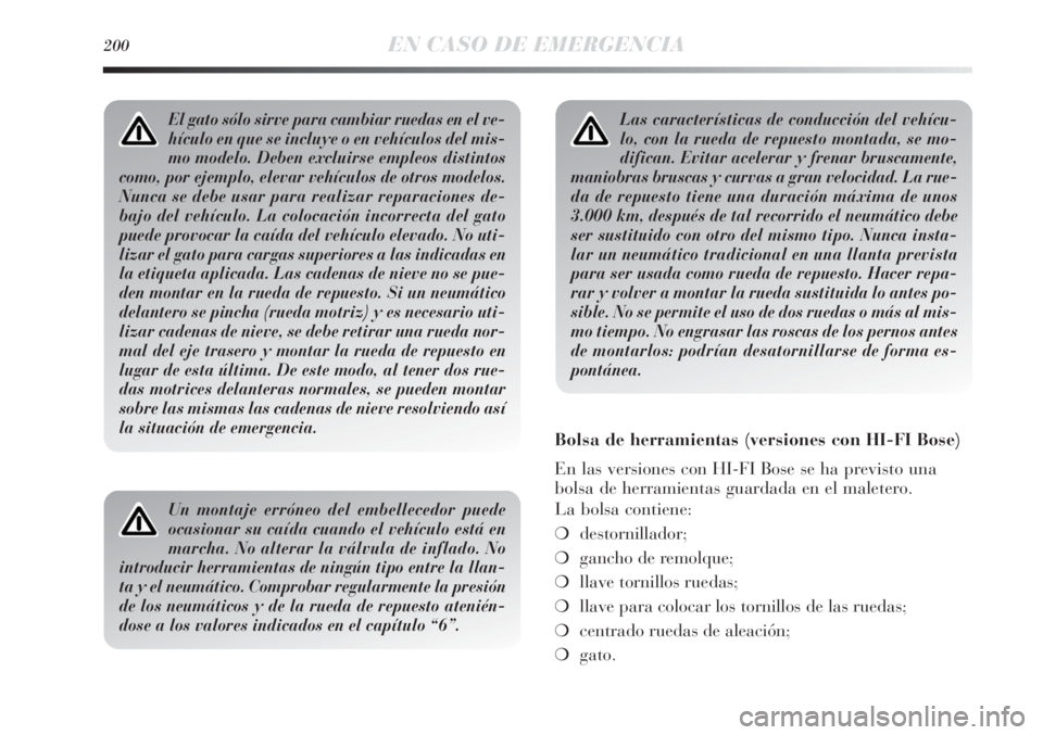 Lancia Delta 2013 Manual de Empleo y Cuidado (in Spanish) 200EN CASO DE EMERGENCIA
Las características de conducción del vehícu-
lo, con la rueda de repuesto montada, se mo-
difican. Evitar acelerar y frenar bruscamente,
maniobras bruscas y curvas a gran Lancia Delta 2013 Manual de Empleo y Cuidado (in Spanish) 200EN CASO DE EMERGENCIA
Las características de conducción del vehícu-
lo, con la rueda de repuesto montada, se mo-
difican. Evitar acelerar y frenar bruscamente,
maniobras bruscas y curvas a gran
