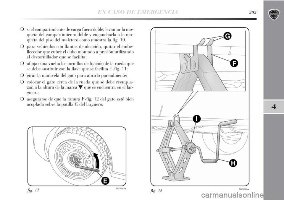 Lancia Delta 2013 Manual de Empleo y Cuidado (in Spanish) EN CASO DE EMERGENCIA203
4
❍si el compartimiento de carga fuera doble, levantar la mo-
queta del compartimiento doble y engancharla a la mo-
queta del piso del maletero como muestra la fig. 10.
❍p Lancia Delta 2013 Manual de Empleo y Cuidado (in Spanish) EN CASO DE EMERGENCIA203
4
❍si el compartimiento de carga fuera doble, levantar la mo-
queta del compartimiento doble y engancharla a la mo-
queta del piso del maletero como muestra la fig. 10.
❍p