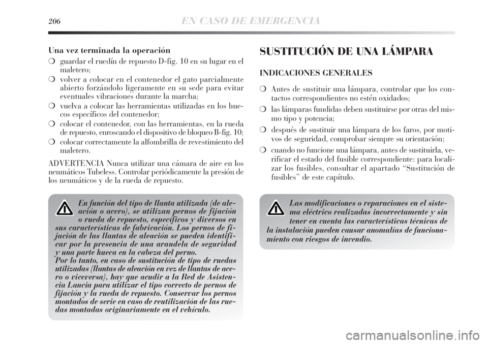 Lancia Delta 2013 Manual de Empleo y Cuidado (in Spanish) 206EN CASO DE EMERGENCIA
Una vez terminada la operación
❍guardar el ruedín de repuesto D-fig. 10 en su lugar en el
maletero;
❍volver a colocar en el contenedor el gato parcialmente
abierto forz Lancia Delta 2013 Manual de Empleo y Cuidado (in Spanish) 206EN CASO DE EMERGENCIA
Una vez terminada la operación
❍guardar el ruedín de repuesto D-fig. 10 en su lugar en el
maletero;
❍volver a colocar en el contenedor el gato parcialmente
abierto forz