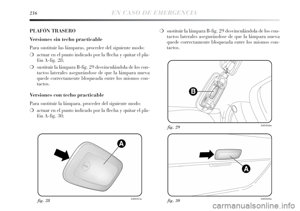 Lancia Delta 2013 Manual de Empleo y Cuidado (in Spanish) 216EN CASO DE EMERGENCIA
fig. 28L0E0167mfig. 30L0E0169m
fig. 29L0E0168m
PLAFÓN TRASERO
Versiones sin techo practicable
Para sustituir las lámparas, proceder del siguiente modo:
❍actuar en el punto Lancia Delta 2013 Manual de Empleo y Cuidado (in Spanish) 216EN CASO DE EMERGENCIA
fig. 28L0E0167mfig. 30L0E0169m
fig. 29L0E0168m
PLAFÓN TRASERO
Versiones sin techo practicable
Para sustituir las lámparas, proceder del siguiente modo:
❍actuar en el punto