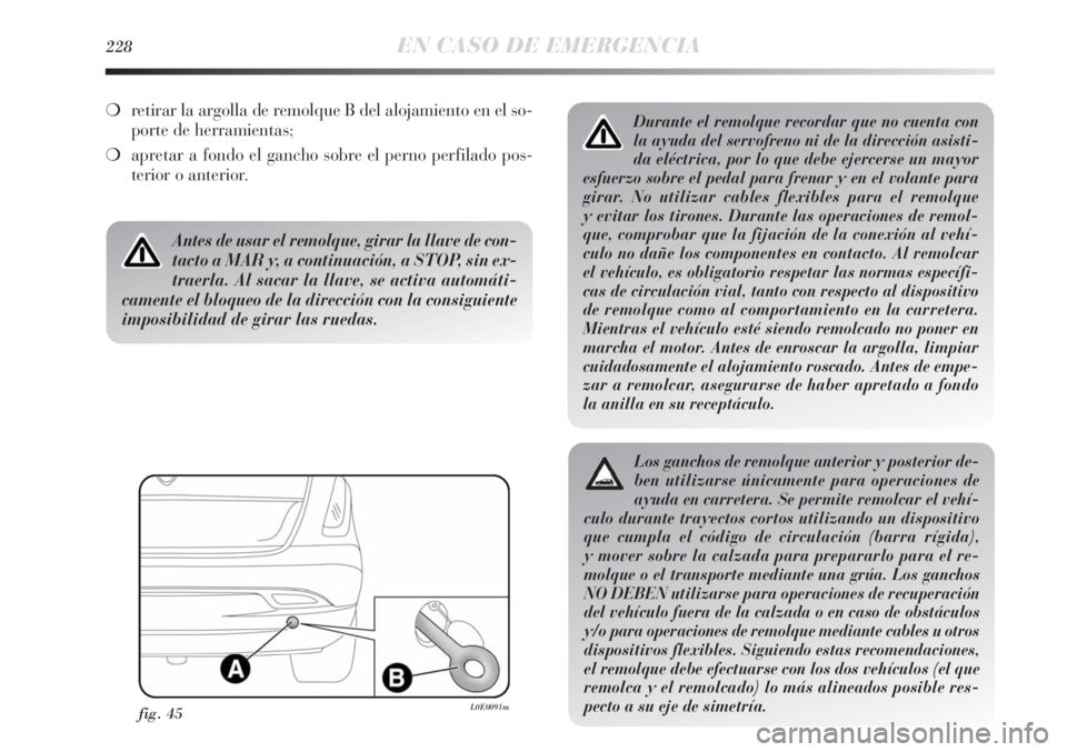 Lancia Delta 2013 Manual de Empleo y Cuidado (in Spanish) 228EN CASO DE EMERGENCIA
Durante el remolque recordar que no cuenta con
la ayuda del servofreno ni de la dirección asisti-
da eléctrica, por lo que debe ejercerse un mayor
esfuerzo sobre el pedal pa Lancia Delta 2013 Manual de Empleo y Cuidado (in Spanish) 228EN CASO DE EMERGENCIA
Durante el remolque recordar que no cuenta con
la ayuda del servofreno ni de la dirección asisti-
da eléctrica, por lo que debe ejercerse un mayor
esfuerzo sobre el pedal pa