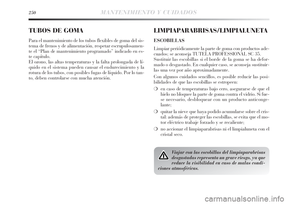 Lancia Delta 2013 Manual de Empleo y Cuidado (in Spanish) 250MANTENIMIENTO Y CUIDADOS
TUBOS DE GOMA
Para el mantenimiento de los tubos flexibles de goma del sis-
tema de frenos y de alimentación, respetar escrupulosamen-
te el “Plan de mantenimiento progr Lancia Delta 2013 Manual de Empleo y Cuidado (in Spanish) 250MANTENIMIENTO Y CUIDADOS
TUBOS DE GOMA
Para el mantenimiento de los tubos flexibles de goma del sis-
tema de frenos y de alimentación, respetar escrupulosamen-
te el “Plan de mantenimiento progr